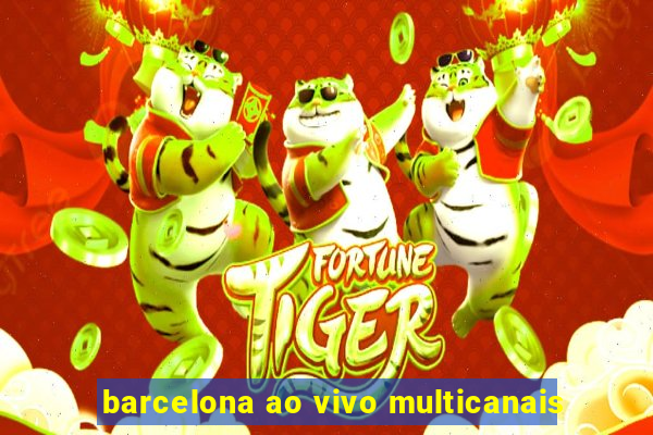 barcelona ao vivo multicanais